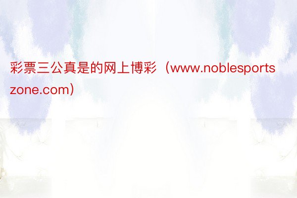 彩票三公真是的网上博彩（www.noblesportszone.com）