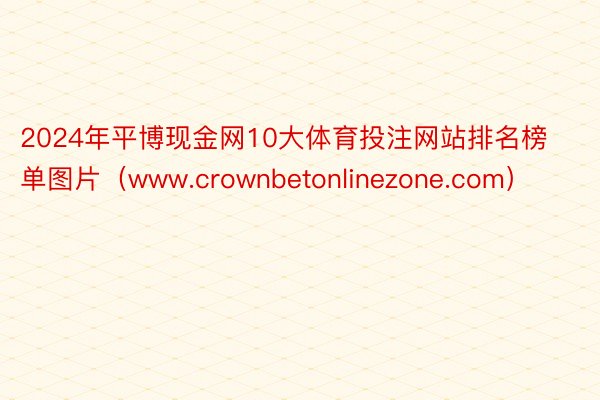 2024年平博现金网10大体育投注网站排名榜单图片（www.crownbetonlinezone.com）