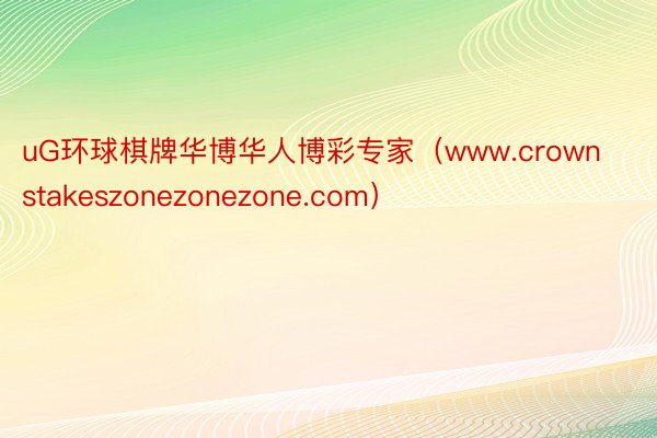 uG环球棋牌华博华人博彩专家（www.crownstakeszonezonezone.com）