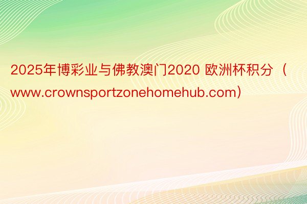 2025年博彩业与佛教澳门2020 欧洲杯积分（www.crownsportzonehomehub.com）